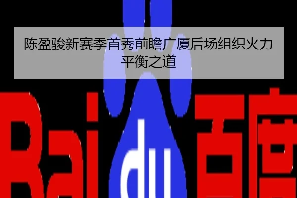 陈盈骏新赛季首秀前瞻广厦后场组织火力平衡之道