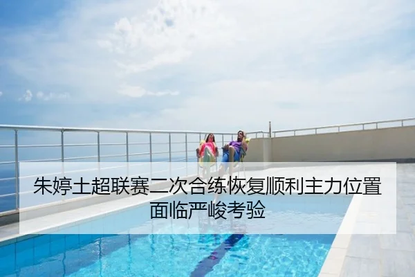 朱婷土超联赛二次合练恢复顺利主力位置面临严峻考验